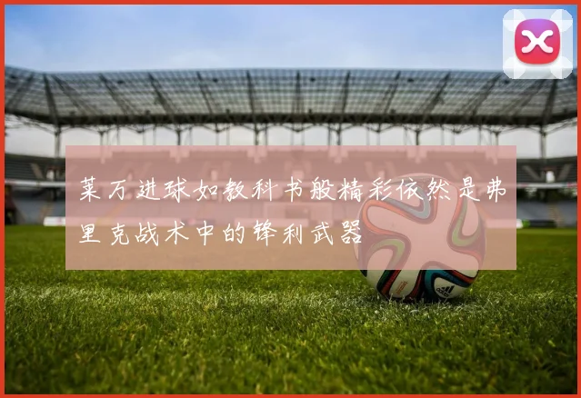 莱万进球如教科书般精彩依然是弗里克战术中的锋利武器