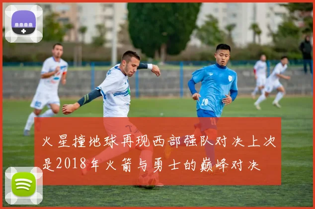 火星撞地球再现西部强队对决上次是2018年火箭与勇士的巅峰对决