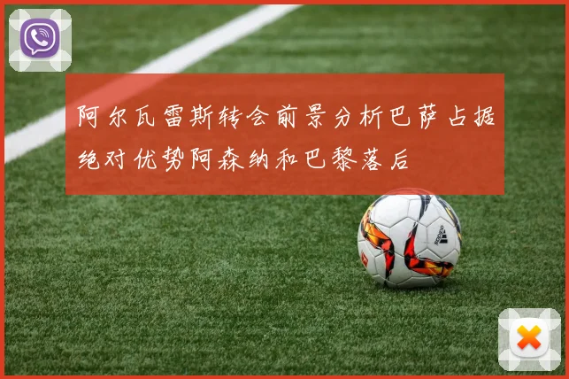 阿尔瓦雷斯转会前景分析巴萨占据绝对优势阿森纳和巴黎落后
