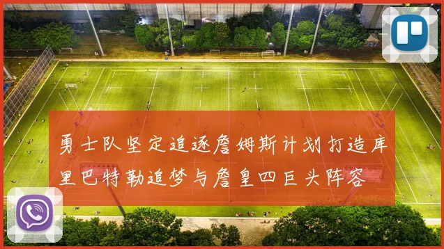 勇士队坚定追逐詹姆斯计划打造库里巴特勒追梦与詹皇四巨头阵容