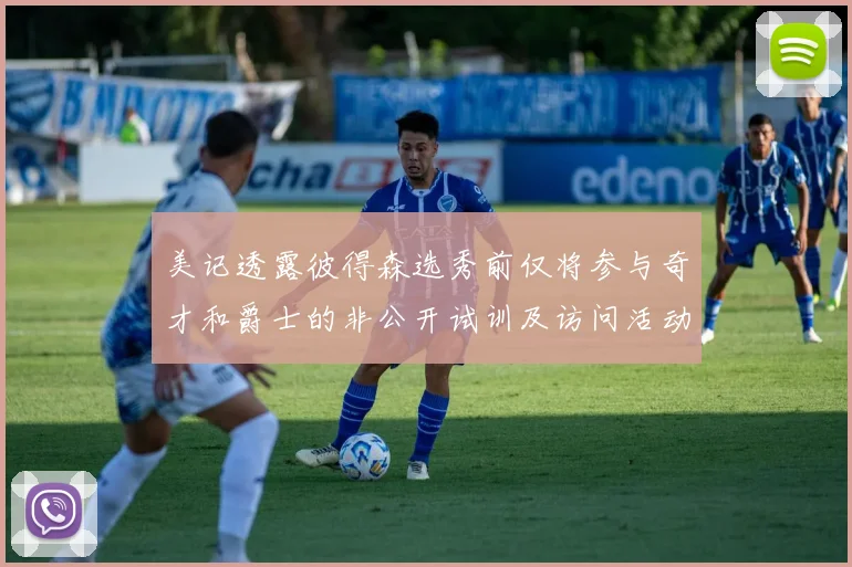 美记透露彼得森选秀前仅将参与奇才和爵士的非公开试训及访问活动